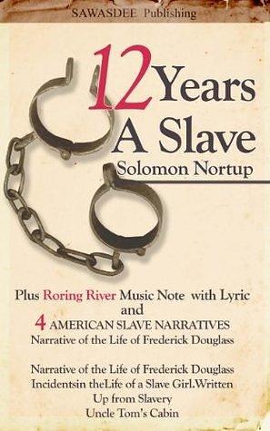 Twelve Years a Slave: With Four American Slave Narratives Plus Roaring River Music Note and Narrative of the Life of Frederick Douglass, Incidents in the Life of a Slave Girl.Written, Up from Slavery by Solomon Northup, Solomon Northup, Frederick Douglass, Harriet Ann Jacobs