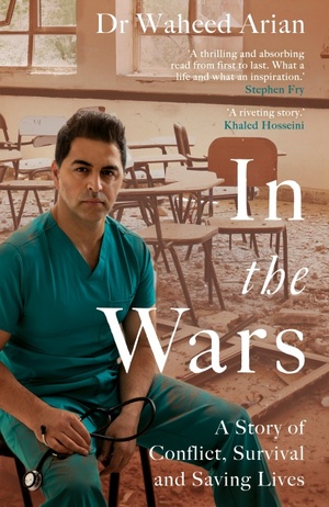 In the Wars: From Afghanistan to the UK, A Story of Conflict, Survival, and Saving Lives by Waheed Arian