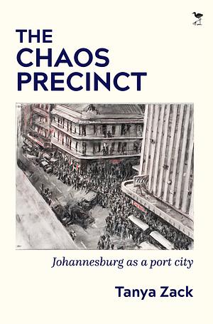 The Chaos Precinct: Johannesburg as a port city by Tanya Zack