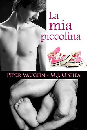 La mia piccolina by M.J. O'Shea, Piper Vaughn