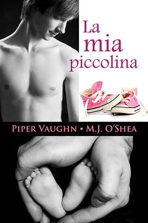 La mia piccolina by Piper Vaughn, M.J. O'Shea