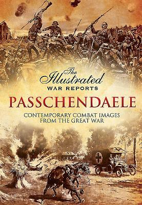 Passchendaele: The Illustrated War Reports by Bob Carruthers