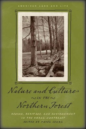 Nature and Culture in the Northern Forest: Region, Heritage, and Environment in the Rural Northeast by Pavel Cenkl