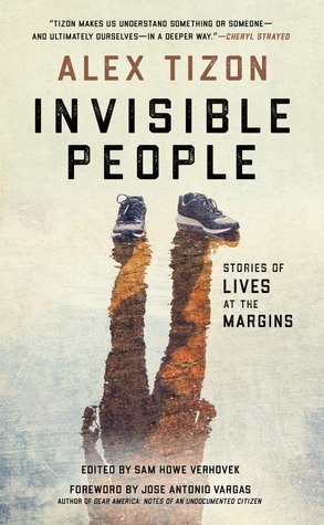 Invisible People: Stories of Lives at the Margins by Sam Howe Verhovek, Alex Tizon
