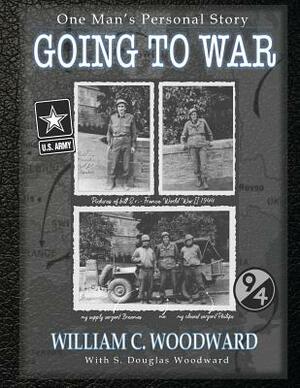 Going to War: One Man's Personal Story by S. Douglas Woodward, William C. Woodward