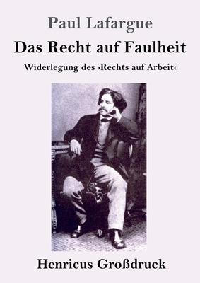 Das Recht auf Faulheit (Großdruck): Widerlegung des >Rechts auf Arbeit by Paul Lafargue