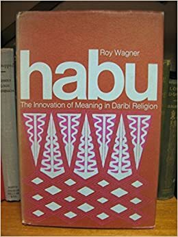 Habu: The Innovation of Meaning in Daribi Religion by Roy Wagner