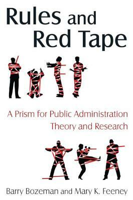Rules and Red Tape: A Prism for Public Administration Theory and Research: A Prism for Public Administration Theory and Research by Barry Bozeman, Mary K. Feeney