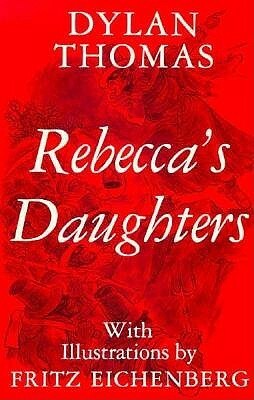 Rebecca's Daughters by Dylan Thomas