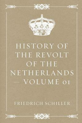 History of the Revolt of the Netherlands - Volume 01 by Friedrich Schiller