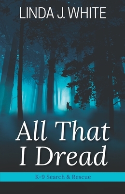 All That I Dread by Linda J. White