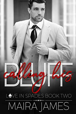 Calling His Bluff (Love in Spades, #2) by Maira James