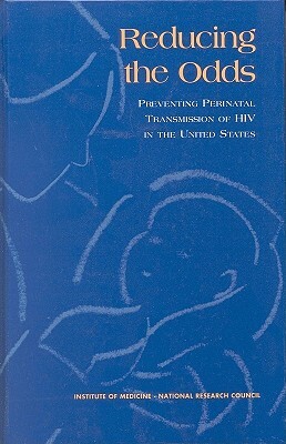 Reducing the Odds: Preventing Perinatal Transmission of HIV in the United States by Board on Children Youth and Families, Institute of Medicine, National Research Council