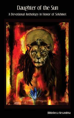 Daughter of the Sun: A Devotional Anthology in Honor of Sekhmet by Bibliotheca Alexandrina