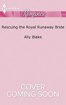 Rescuing the Royal Runaway Bride by Ally Blake