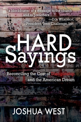 Hard Sayings: Reconciling the Cost of Discipleship and the American Dream by Joshua West