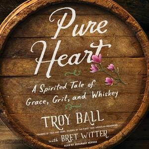 Pure Heart: A Spirited Tale of Grace, Grit, and Whiskey by Troylyn Ball