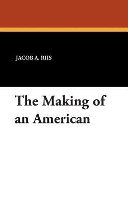 The Making of an American by Jacob A. Riis