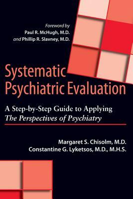 Systematic Psychiatric Evaluation: A Step-By-Step Guide to Applying the Perspectives of Psychiatry by Constantine G. Lyketsos, Margaret S. Chisolm