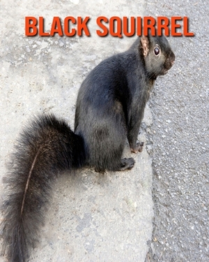 Black Squirrel: Learn About Black Squirrel and Enjoy Colorful Pictures by Diane Jackson