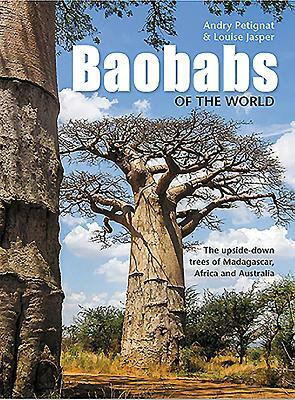 Baobabs of the World: The Upside-Down Trees of Madagascar, Africa and Australia by Andry Petignat, Louise Jasper