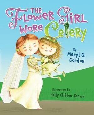 Flower Girl Wore Celery, the PB by Meryl G. Gordon, Holly Clifton-Brown