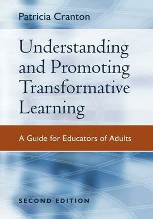 Understanding and Promoting Transformative Learning: A Guide for Educators of Adults by Patricia Cranton