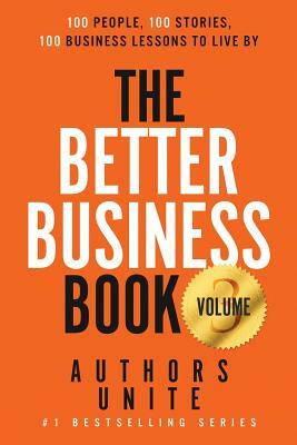 The Better Business Book: 100 People, 100 Stories, 100 Business Lessons To Live By by Authors Unite