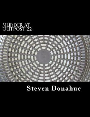 Murder at Outpost 22 by Steven Donahue