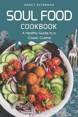 Soul Food Cookbook - A Healthy Guide to a Classic Cuisine: 25 Recipes to Reach Your Soul by Nancy Silverman