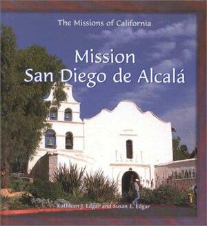 Mission San Diego de Alcalá by Susan E. Edgar, Kathleen J. Edgar