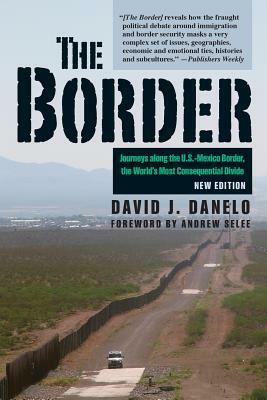 The Border: Journeys Along the U.S.-Mexico Border, the World's Most Consequential Divide by David J. Danelo