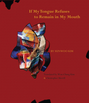 If My Tongue Refuses to Remain in My Mouth by Sunwoo Kim