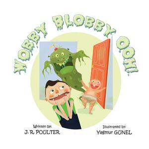 Wobby Blobby Ooh! by Muza Ulasowski, Yagmur Gunel, J. R. Poulter