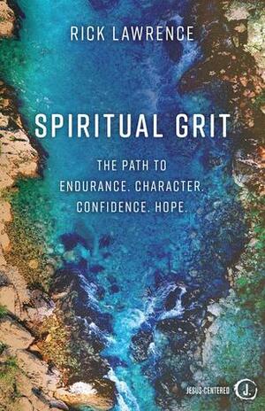 Spiritual Grit: A Journey Into Endurance. Character. Confidence. Hope. by Rick Lawrence