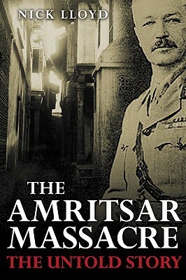 The Amritsar Massacre: The Untold Story of One Fateful Day by Nick Lloyd