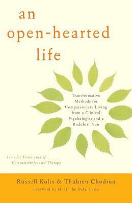 An Open-Hearted Life: Transformative Methods for Compassionate Living from a Clinical Psychologist and a Buddhist Nun by Russell Kolts, Dalai Lama XIV, Thubten Chodron