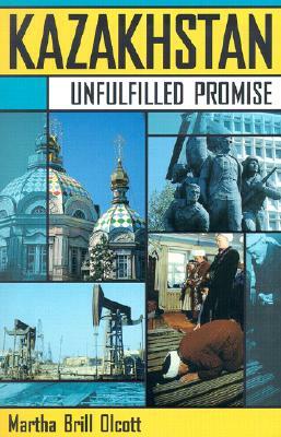 Kazakhstan: Unfulfilled Promise by Martha Brill Olcott