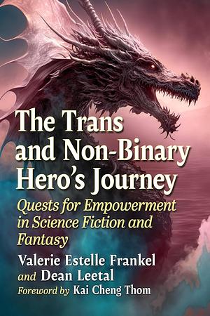 The Trans and Non-Binary Hero's Journey: Quests for Empowerment in Science Fiction and Fantasy by Valerie Estelle Frankel, Dean Leetal