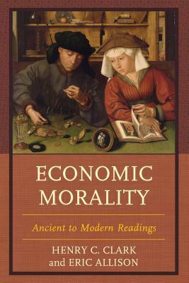 Economic Morality: Ancient to Modern Readings by Eric Allison, Henry C. Clark