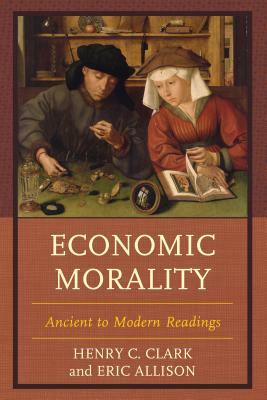 Economic Morality: Ancient to Modern Readings by Henry C. Clark, Eric Allison