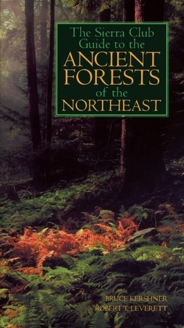 The Sierra Club Guide to the Ancient Forests of the Northeast by Robert T. Leverett, Bruce Kershner