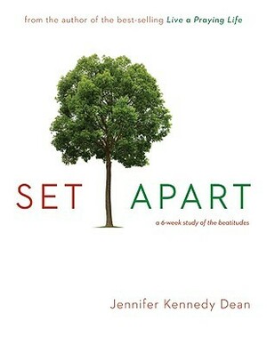 Set Apart: A 6-Week Study of the Beatitudes by Jennifer Kennedy Dean