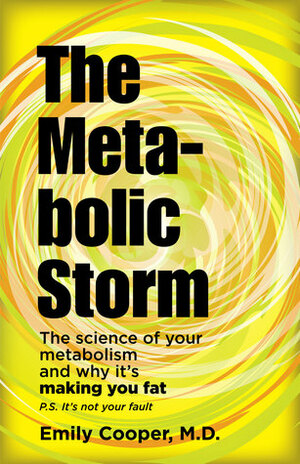 The Metabolic Storm: The Science of Your Metabolism and Why It's Making You FAT and possibly INFERTILE by Emily Cooper