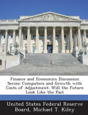 Finance and Economics Discussion Series: Computers and Growth with Costs of Adjustment: Will the Future Look Like the Past by Michael T. Kiley