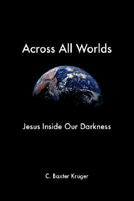 Across All Worlds by C. Baxter Kruger