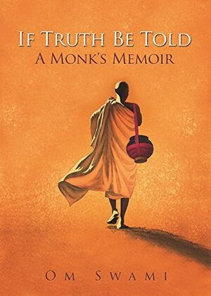 If Truth Be Told: A Monk's Memoir by Om Swami