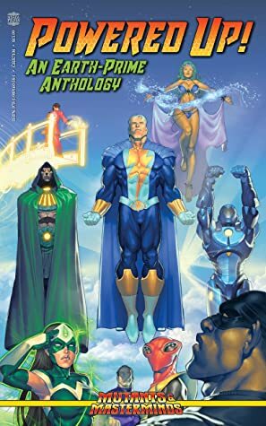 Powered Up! : An Earth Prime Anthology by Nathan Meyer, Richard Lee Byers, Crystal Frasier, Jennifer Povey, Andrew Wilmot, Skyler Graye, Russell Zimmerman, Maurice Broaddus, Aaron Rosenberg, Kelly Goodman