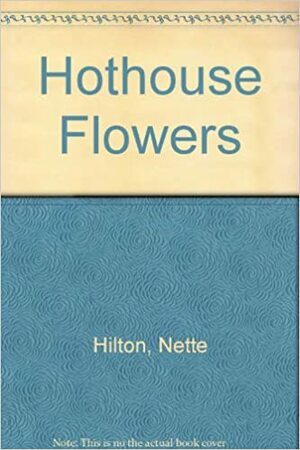 Hothouse Flowers by Nette Hilton