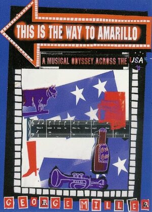 This Is the Way to Amarillo: A Musical Odyssey Across the USA by George Miller